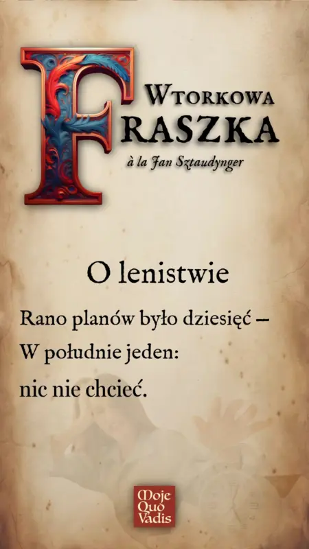 Wtorkowa Fraszka na 13 maja à la Jan Sztaudynger - "O lenistwie - Rano planów było dziesięć — W południe jeden: nic nie chcieć."