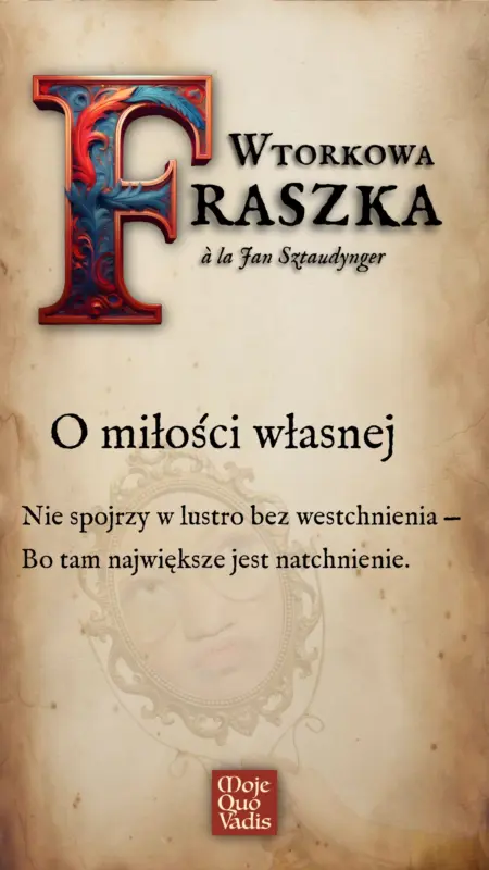Wtorkowa Fraszka na 20 maja à la Jan Sztaudynger - "O miłości własnej Nie spojrzy w lustro bez westchnienia — Bo tam największe jest natchnienie."