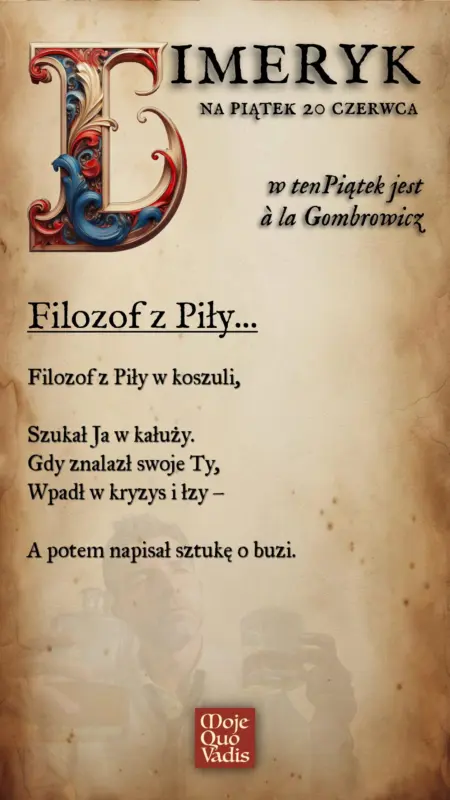 PIĄTKOWY LIMERYK à la Witold Gombrowicz na 20 czerwca – "Filozof z Piły w koszuli, Szukał Ja w kałuży. Gdy znalazł swoje Ty, Wpadł w kryzys i łzy – A potem napisał sztukę o buzi." | mojequovadis.pl | ppiotrr.pl