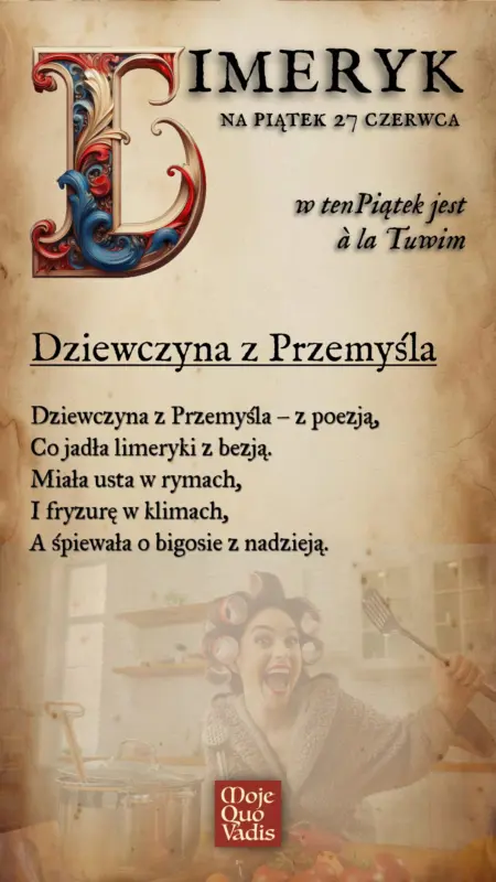 PIĄTKOWY LIMERYK à la Julian Tuwim na 27 czerwca – " Dziewczyna z Przemyśla – z poezją, Co jadła limeryki z bezją. Miała usta w rymach, I fryzurę w klimach, A śpiewała o bigosie z nadzieją." | mojequovadis.pl | ppiotrr.pl