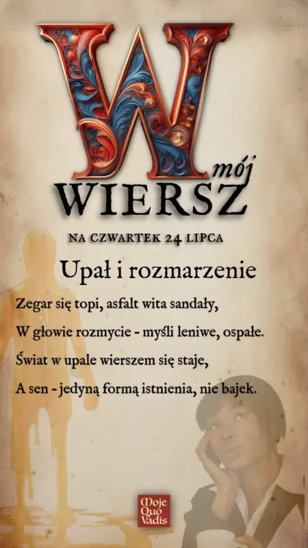 Czwartkowy Wierszyk na 24 lipca – „Upał i rozmarzenie: Zegar się topi, asfalt wita sandały, W głowie rozmycie – myśli leniwe, ospałe. Świat w upale wierszem się staje, A sen – jedyną formą istnienia, nie bajek.” | mojequovadis.pl lub ppiotrr.pl