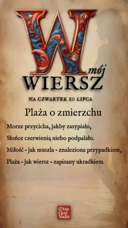 Czwartkowy wierszyk na 10 lipca „Plaża o zmierzchu - Morze przycicha, jakby zasypiało, Słońce czerwienią niebo podpalało. Miłość – jak muszla – znaleziona przypadkiem, Plaża – jak wiersz – zapisany ukradkiem.” | mojequovadis.pl lub ppiotrr.pl