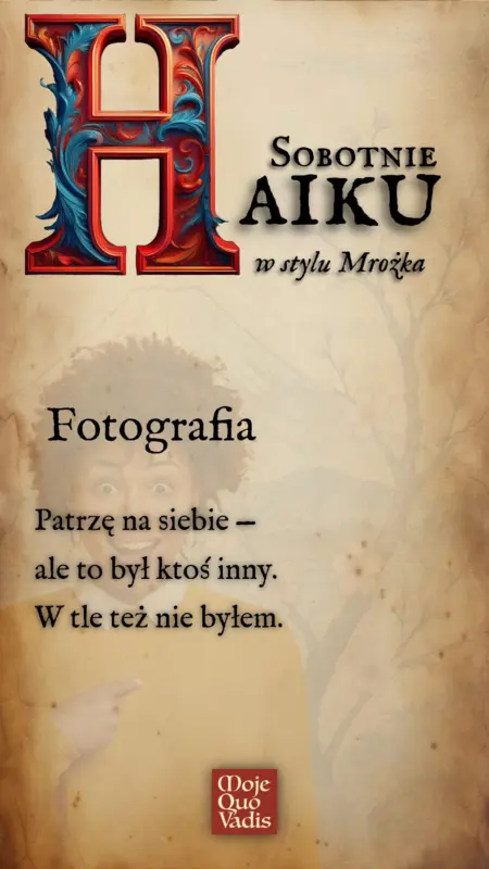 Sobotnie Haiku w stylu Mrożka na 26 lipca – „Fotografia: Patrzę na siebie — ale to był ktoś inny. W tle też nie byłem.” | mojequovadis.pl lub ppiotrr.pl