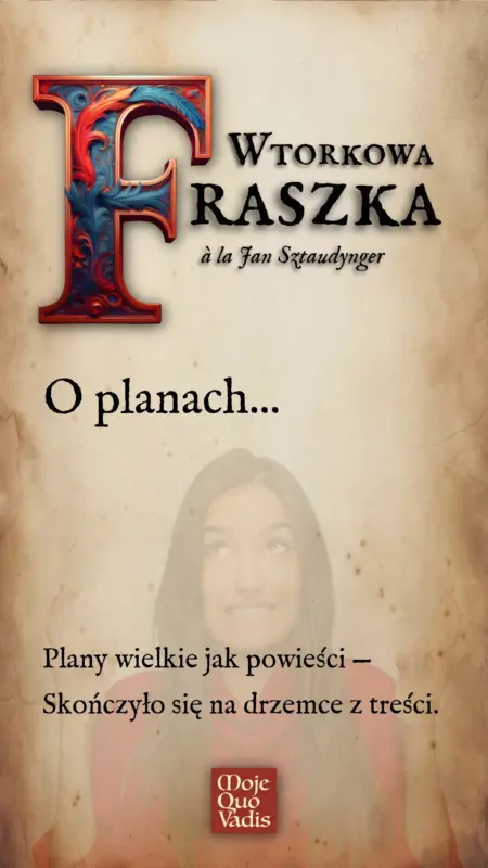 Wtorkowa Fraszka na 1 lipca - "O planach - Plany wielkie jak powieści — Skończyło się na drzemce z treści. SUCHAR DNIA Lipiec to taki wtorek lata – już nie nowość, jeszcze nie wypoczynek." | mojequovadis.pl | ppiotrr.pl