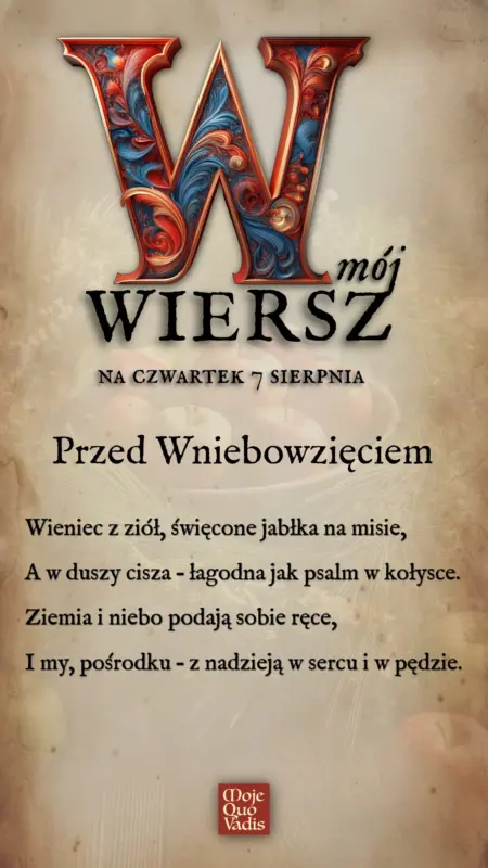 Czwartkowy Wierszyk na 14 sierpnia – „Przed Wniebowzięciem: Wieniec z ziół, święcone jabłka na misie, A w duszy cisza – łagodna jak psalm w kołysce. Ziemia i niebo podają sobie ręce, I my, pośrodku – z nadzieją w sercu i w pędzie.” | mojequovadis.pl lub ppiotrr.pl