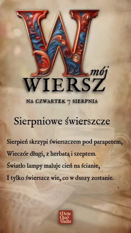 Czwartkowy Wierszyk na 7 sierpnia – „Sierpniowe świerszcze: Sierpień skrzypi świerszczem pod parapetem, Wieczór długi, z herbatą i szeptem. Światło lampy maluje cień na ścianie, I tylko świerszcz wie, co w duszy zostanie.” | mojequovadis.pl lub ppiotrr.pl