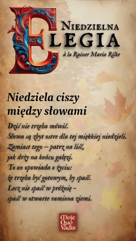 Niedzielna Elegia w stylu Rilkego na 3 sierpnia – „Niedziela ciszy między słowami: Dziś nie trzeba mówić. Słowa są zbyt ostre dla tej miękkiej niedzieli. Zamiast tego — patrz na liść, jak drży na końcu gałęzi. To on opowiada o życiu: że trzeba być gotowym, by spaść. Lecz nie spaść w próżnię – spaść w otwarte ramiona ziemi.” | mojequovadis.pl lub ppiotrr.pl