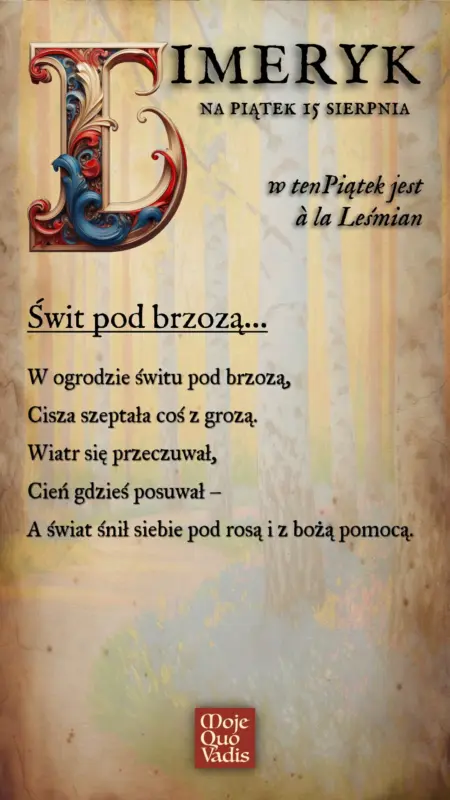 Piątkowy Limeryk w stylu Leśmiana na 15 sierpnia – „Świt pod brzozą: W ogrodzie świtu pod brzozą, Cisza szeptała coś z grozą. Wiatr się przeczuwał, Cień gdzieś posuwał – A świat śnił siebie pod rosą i z bożą pomocą.” | kronikidnia.pl/sierpien/15-sierpnia