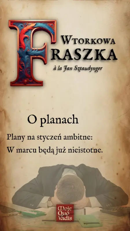 Wtorkowa Fraszka à la Jan Sztaudynger na wtorek 21 stycznia – „O planach: Plany na styczeń ambitne: W marcu będą już nieistotne.” | mojequovadis.pl lub ppiotrr.pl